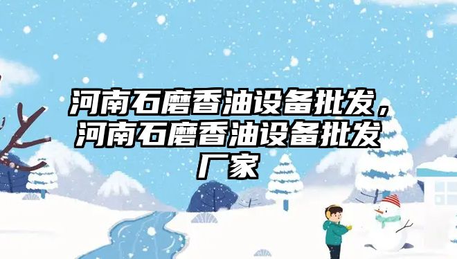 河南石磨香油設備批發，河南石磨香油設備批發廠家