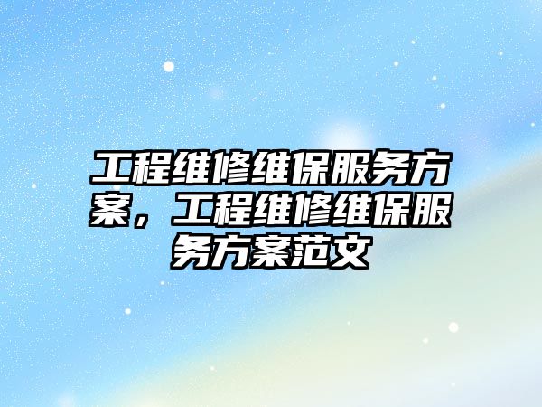 工程維修維保服務方案，工程維修維保服務方案范文