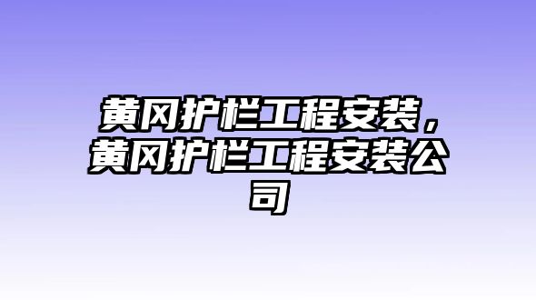 黃岡護欄工程安裝，黃岡護欄工程安裝公司