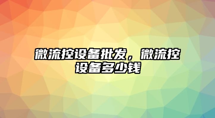 微流控設備批發，微流控設備多少錢