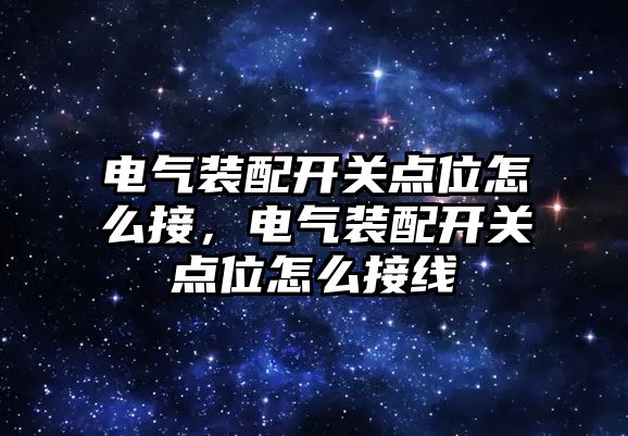 電氣裝配開關點位怎么接，電氣裝配開關點位怎么接線