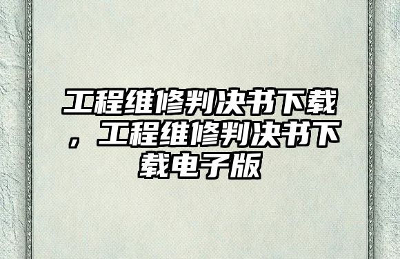 工程維修判決書下載，工程維修判決書下載電子版