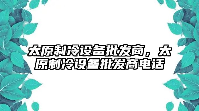 太原制冷設備批發商，太原制冷設備批發商電話