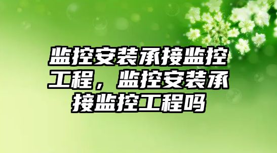 監控安裝承接監控工程，監控安裝承接監控工程嗎