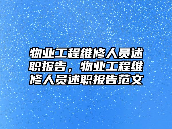 物業工程維修人員述職報告，物業工程維修人員述職報告范文