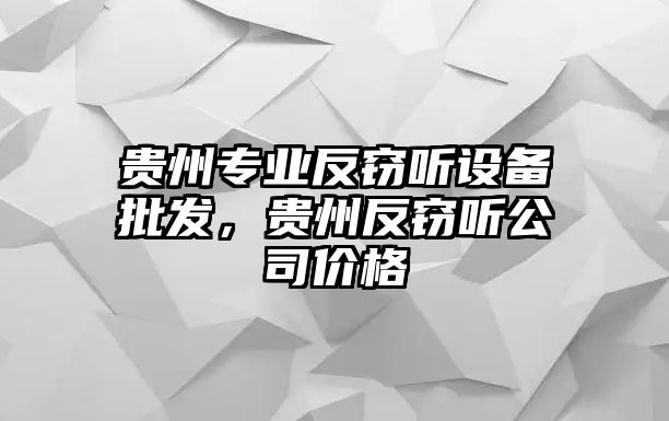 貴州專業反竊聽設備批發，貴州反竊聽公司價格