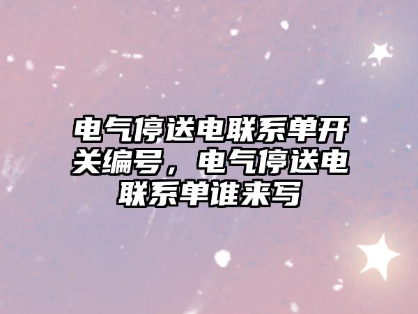 電氣停送電聯系單開關編號，電氣停送電聯系單誰來寫