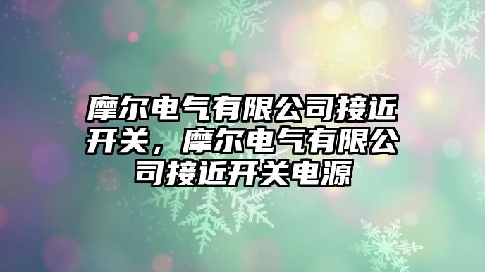 摩爾電氣有限公司接近開關，摩爾電氣有限公司接近開關電源