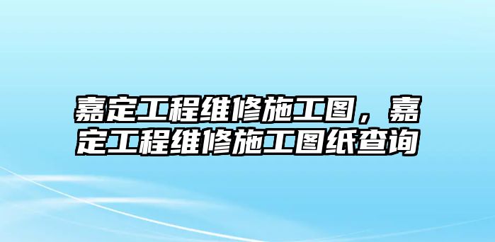 嘉定工程維修施工圖，嘉定工程維修施工圖紙查詢