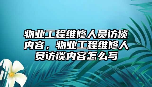 物業工程維修人員訪談內容，物業工程維修人員訪談內容怎么寫