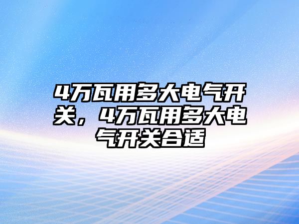 4萬瓦用多大電氣開關，4萬瓦用多大電氣開關合適