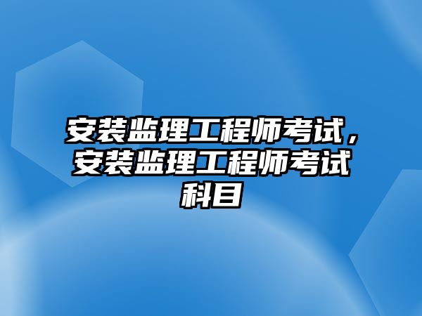 安裝監理工程師考試，安裝監理工程師考試科目