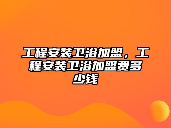 工程安裝衛浴加盟，工程安裝衛浴加盟費多少錢