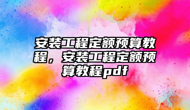 安裝工程定額預算教程，安裝工程定額預算教程pdf