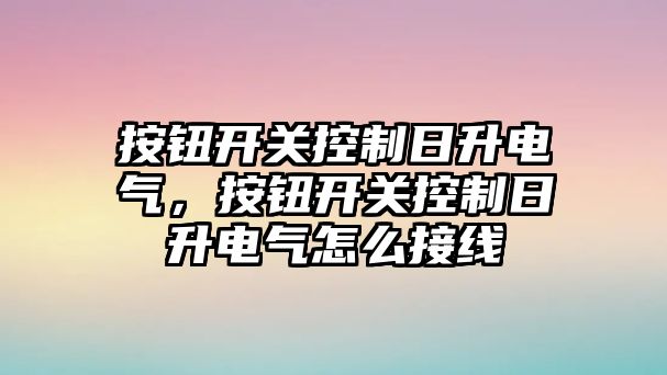 按鈕開關控制日升電氣，按鈕開關控制日升電氣怎么接線