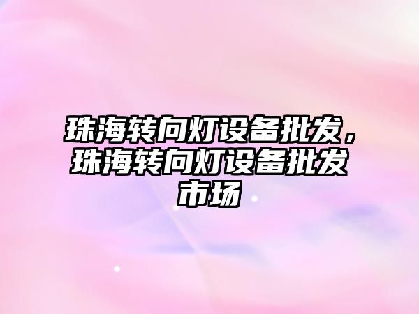 珠海轉向燈設備批發，珠海轉向燈設備批發市場