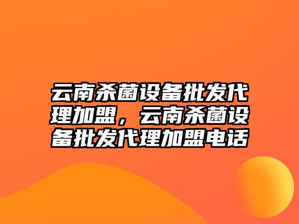 云南殺菌設備批發代理加盟，云南殺菌設備批發代理加盟電話