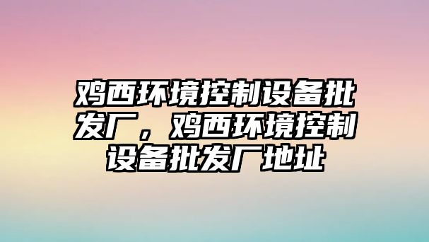 雞西環境控制設備批發廠，雞西環境控制設備批發廠地址