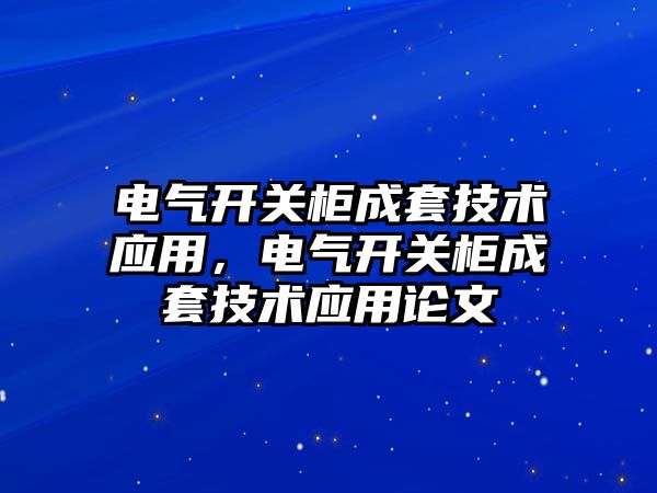 電氣開關柜成套技術應用，電氣開關柜成套技術應用論文