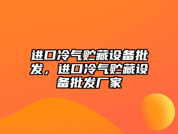 進口冷氣貯藏設備批發，進口冷氣貯藏設備批發廠家