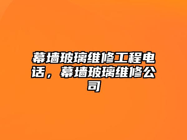 幕墻玻璃維修工程電話，幕墻玻璃維修公司