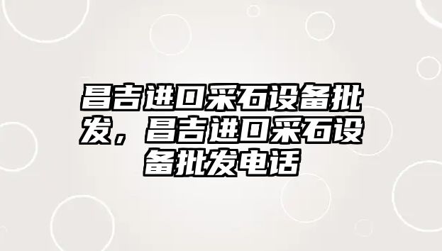 昌吉進口采石設備批發，昌吉進口采石設備批發電話