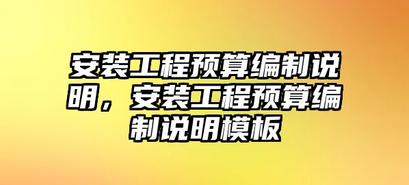 安裝工程預算編制說明，安裝工程預算編制說明模板