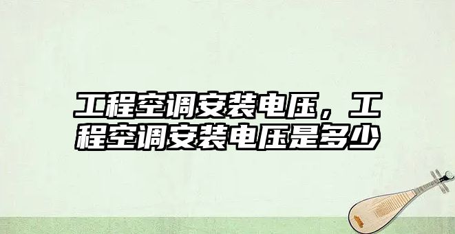 工程空調安裝電壓，工程空調安裝電壓是多少