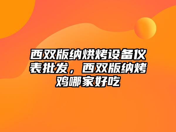 西雙版納烘烤設備儀表批發，西雙版納烤雞哪家好吃