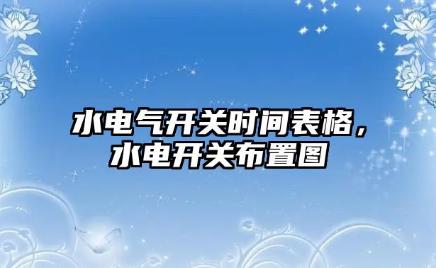 水電氣開關時間表格，水電開關布置圖