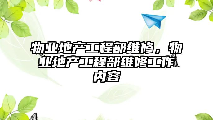 物業地產工程部維修，物業地產工程部維修工作內容