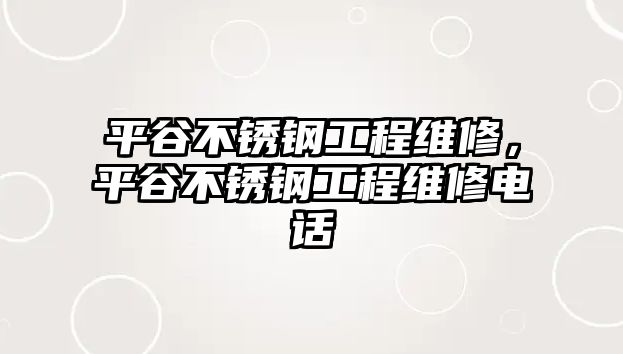 平谷不銹鋼工程維修，平谷不銹鋼工程維修電話