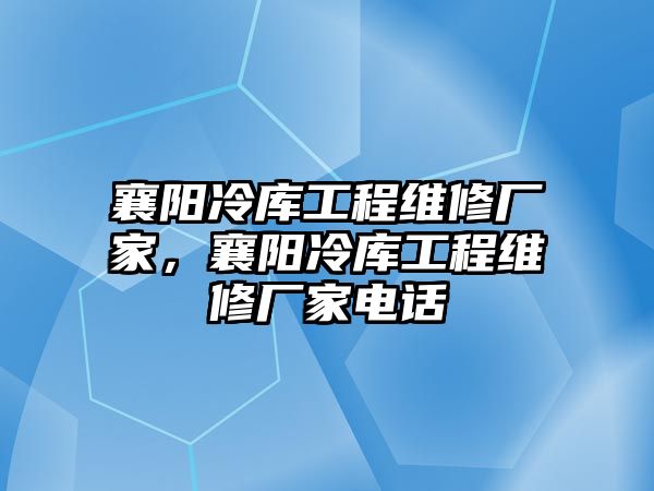 襄陽冷庫工程維修廠家，襄陽冷庫工程維修廠家電話