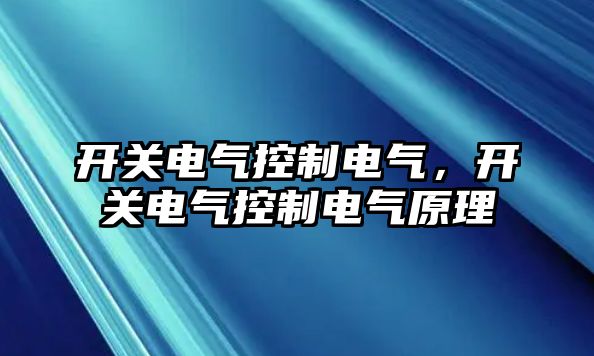 開關電氣控制電氣，開關電氣控制電氣原理