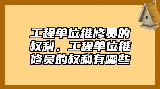 工程單位維修員的權利，工程單位維修員的權利有哪些