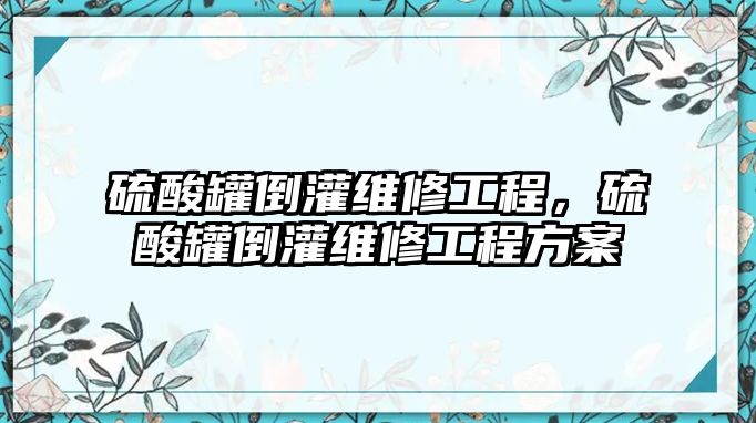 硫酸罐倒灌維修工程，硫酸罐倒灌維修工程方案