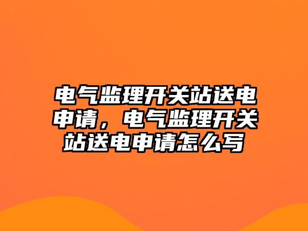 電氣監理開關站送電申請，電氣監理開關站送電申請怎么寫