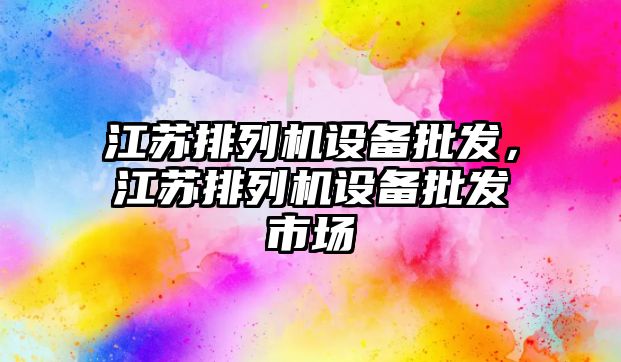 江蘇排列機設備批發，江蘇排列機設備批發市場