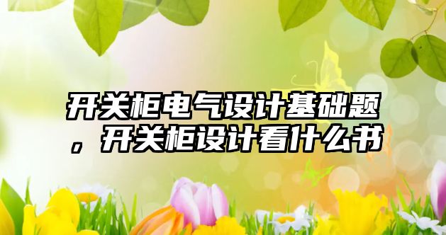 開關柜電氣設計基礎題，開關柜設計看什么書