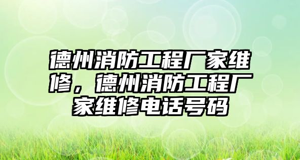 德州消防工程廠家維修，德州消防工程廠家維修電話號碼