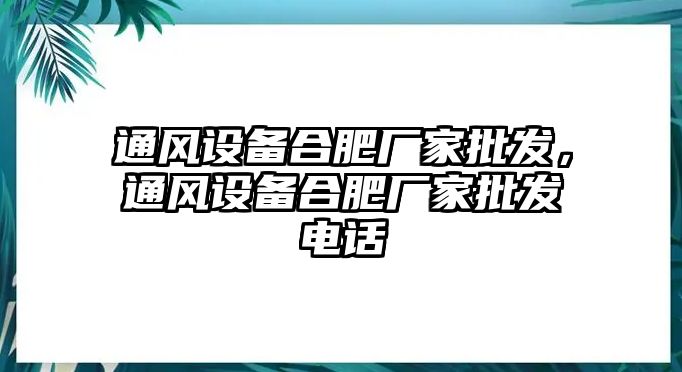 通風設備合肥廠家批發，通風設備合肥廠家批發電話