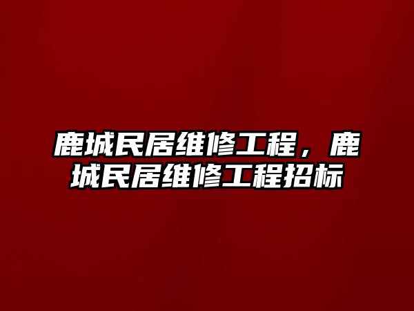 鹿城民居維修工程，鹿城民居維修工程招標