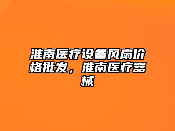 淮南醫療設備風扇價格批發，淮南醫療器械