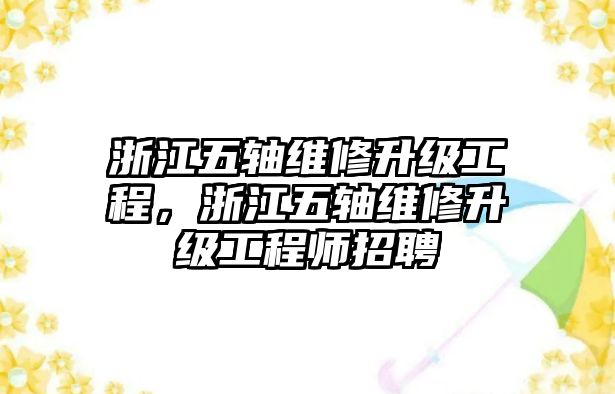 浙江五軸維修升級工程，浙江五軸維修升級工程師招聘