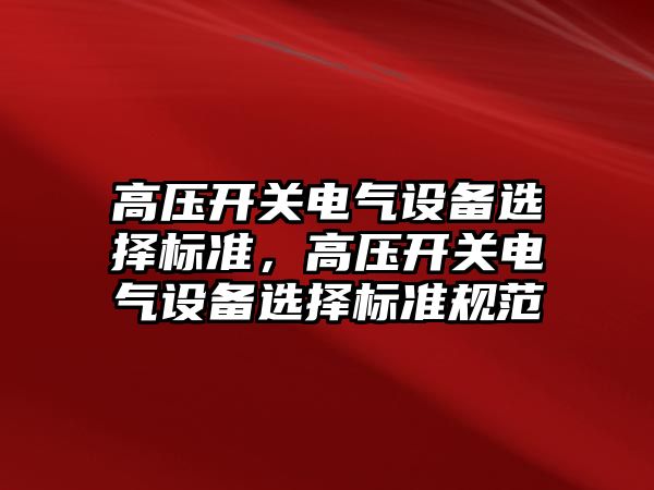 高壓開關電氣設備選擇標準，高壓開關電氣設備選擇標準規范