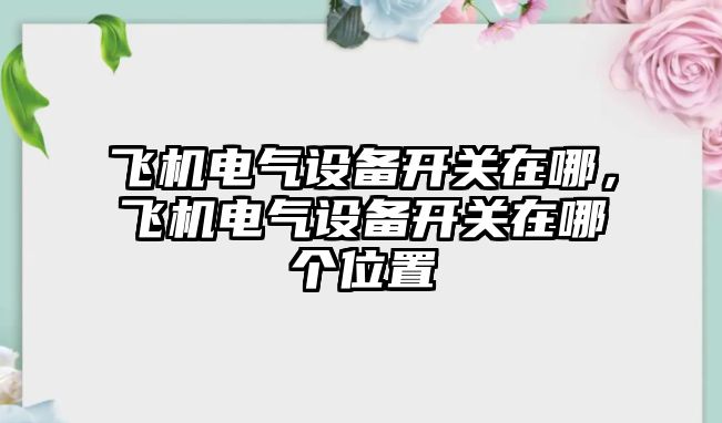 飛機電氣設備開關在哪，飛機電氣設備開關在哪個位置