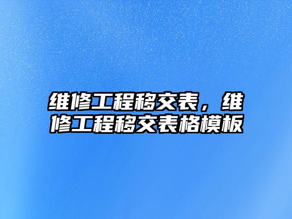 維修工程移交表，維修工程移交表格模板