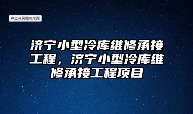 濟寧小型冷庫維修承接工程，濟寧小型冷庫維修承接工程項目