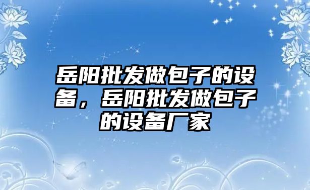 岳陽批發做包子的設備，岳陽批發做包子的設備廠家