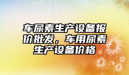 車尿素生產設備報價批發，車用尿素生產設備價格